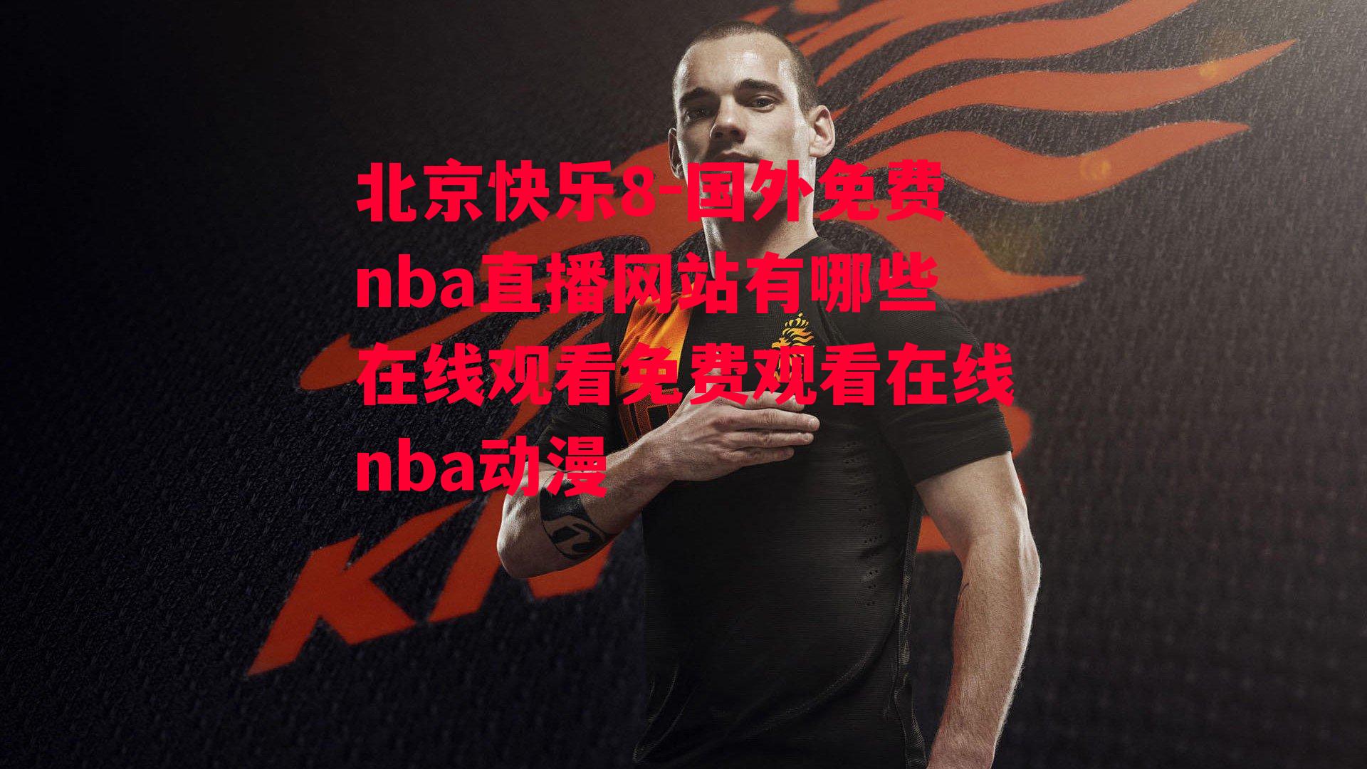 北京快乐8-国外免费nba直播网站有哪些在线观看免费观看在线nba动漫