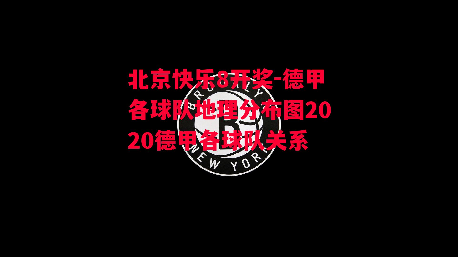 北京快乐8开奖-德甲各球队地理分布图2020德甲各球队关系